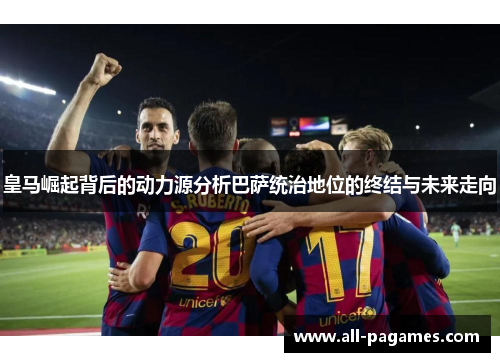 皇马崛起背后的动力源分析巴萨统治地位的终结与未来走向