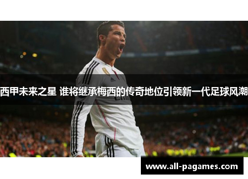 西甲未来之星 谁将继承梅西的传奇地位引领新一代足球风潮