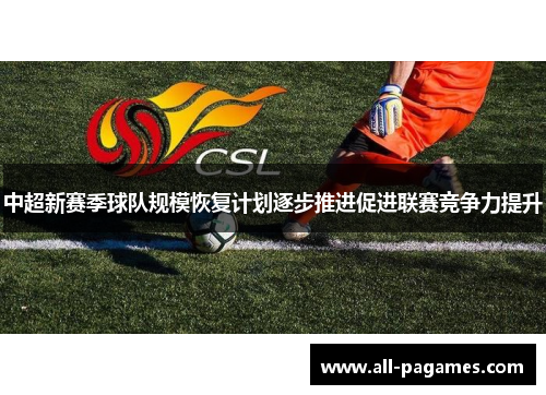中超新赛季球队规模恢复计划逐步推进促进联赛竞争力提升