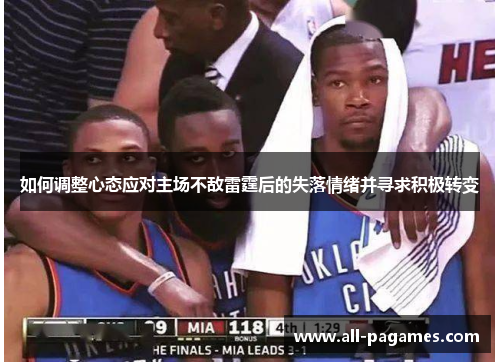 如何调整心态应对主场不敌雷霆后的失落情绪并寻求积极转变