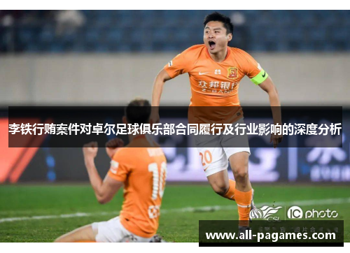 李铁行贿案件对卓尔足球俱乐部合同履行及行业影响的深度分析 李铁行贿案件对卓尔足球俱乐部合同履行及行业影响的深度分析