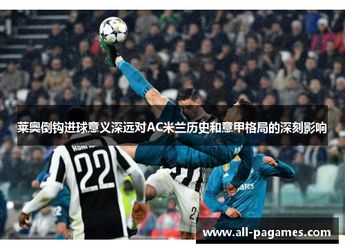 莱奥倒钩进球意义深远对AC米兰历史和意甲格局的深刻影响