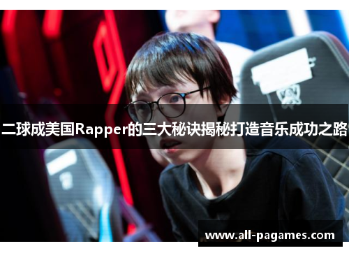 二球成美国Rapper的三大秘诀揭秘打造音乐成功之路