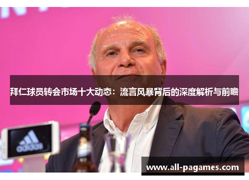 拜仁球员转会市场十大动态：流言风暴背后的深度解析与前瞻