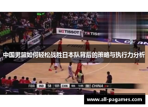 中国男篮如何轻松战胜日本队背后的策略与执行力分析