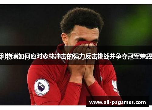 利物浦如何应对森林冲击的强力反击挑战并争夺冠军荣耀