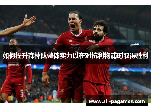 如何提升森林队整体实力以在对抗利物浦时取得胜利 如何提升森林队整体实力以在对抗利物浦时取得胜利