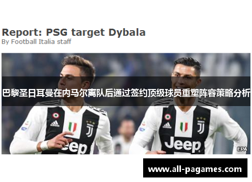 巴黎圣日耳曼在内马尔离队后通过签约顶级球员重塑阵容策略分析 巴黎圣日耳曼在内马尔离队后通过签约顶级球员重塑阵容策略分析