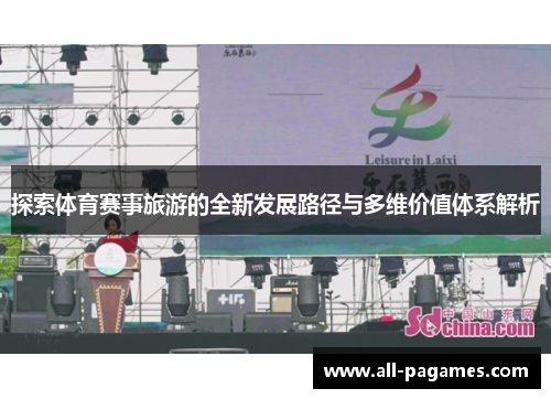 探索体育赛事旅游的全新发展路径与多维价值体系解析 探索体育赛事旅游的全新发展路径与多维价值体系解析