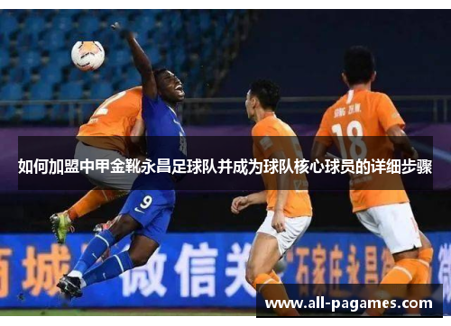 如何加盟中甲金靴永昌足球队并成为球队核心球员的详细步骤