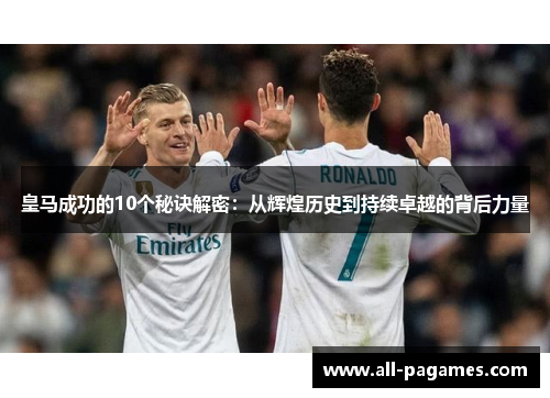 皇马成功的10个秘诀解密：从辉煌历史到持续卓越的背后力量