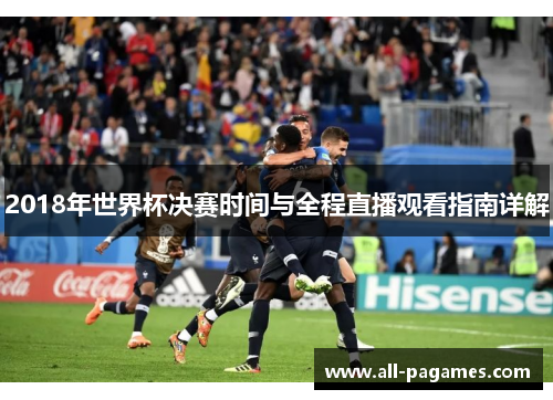 2018年世界杯决赛时间与全程直播观看指南详解