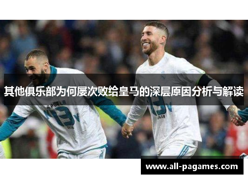 其他俱乐部为何屡次败给皇马的深层原因分析与解读