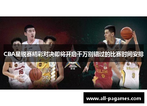 CBA星锐赛精彩对决即将开启千万别错过的比赛时间安排 CBA星锐赛精彩对决即将开启千万别错过的比赛时间安排