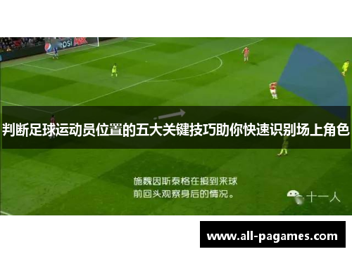 判断足球运动员位置的五大关键技巧助你快速识别场上角色 判断足球运动员位置的五大关键技巧助你快速识别场上角色