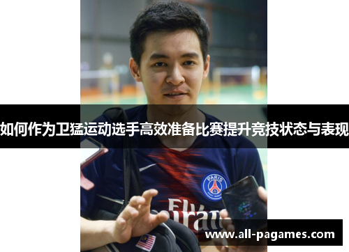 如何作为卫猛运动选手高效准备比赛提升竞技状态与表现 如何作为卫猛运动选手高效准备比赛提升竞技状态与表现