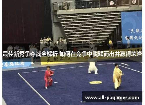 最佳新秀争夺战全解析 如何在竞争中脱颖而出并赢得荣誉