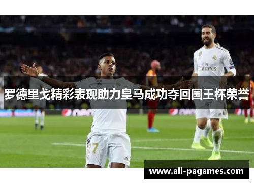 罗德里戈精彩表现助力皇马成功夺回国王杯荣誉