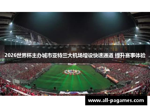 2026世界杯主办城市亚特兰大机场增设快速通道 提升赛事体验