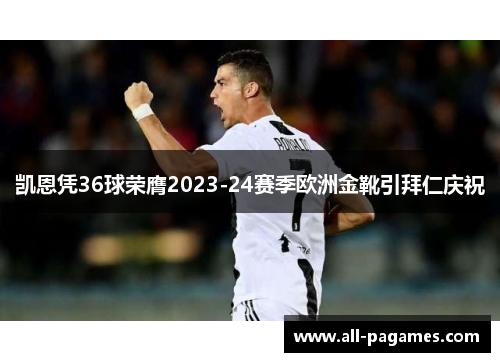 凯恩凭36球荣膺2023-24赛季欧洲金靴引拜仁庆祝