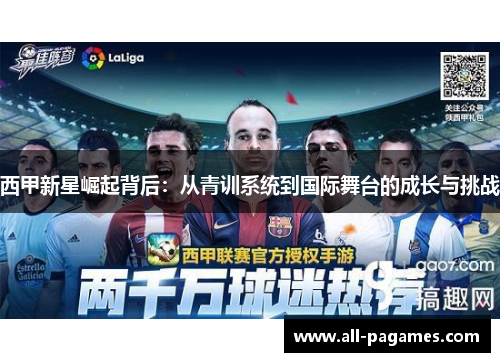 西甲新星崛起背后:从青训系统到国际舞台的成长与挑战 西甲新星崛起背后:从青训系统到国际舞台的成长与挑战