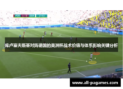 库卢塞夫斯基对阵德国的美洲杯战术价值与体系影响关键分析 库卢塞夫斯基对阵德国的美洲杯战术价值与体系影响关键分析